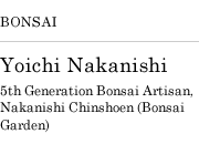 BONSAI, Yoichi Nakanishi